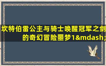 坎特伯雷公主与骑士唤醒冠军之剑的奇幻冒险噩梦1—3