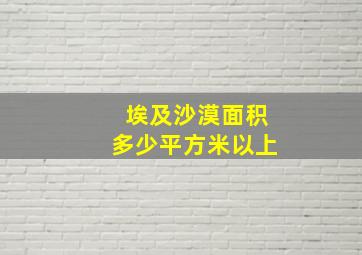 埃及沙漠面积多少平方米以上