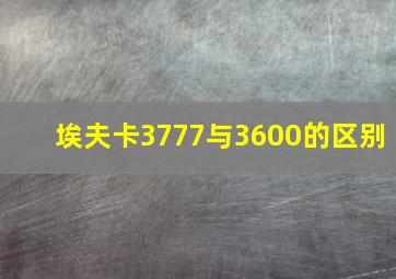 埃夫卡3777与3600的区别