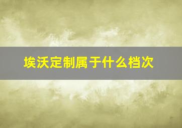 埃沃定制属于什么档次