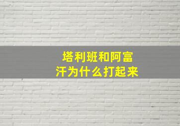 塔利班和阿富汗为什么打起来