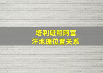 塔利班和阿富汗地理位置关系