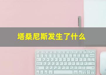 塔桑尼斯发生了什么