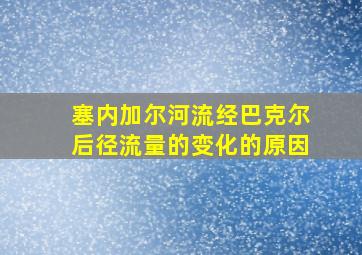 塞内加尔河流经巴克尔后径流量的变化的原因