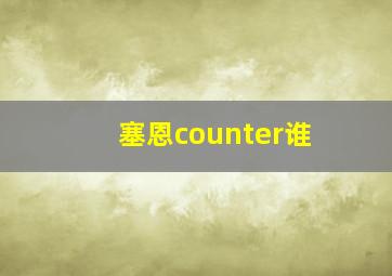 塞恩counter谁