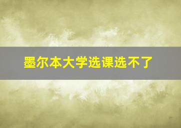 墨尔本大学选课选不了