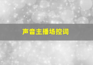 声音主播场控词