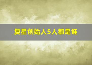 复星创始人5人都是谁