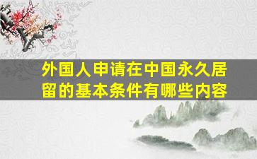 外国人申请在中国永久居留的基本条件有哪些内容