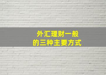 外汇理财一般的三种主要方式