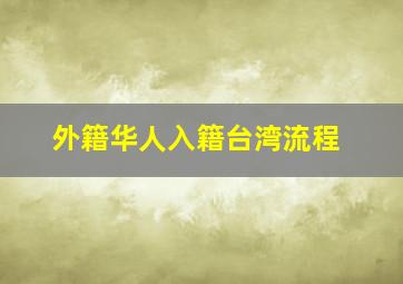 外籍华人入籍台湾流程