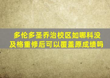 多伦多圣乔治校区如哪科没及格重修后可以覆盖原成绩吗