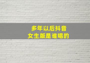 多年以后抖音女生版是谁唱的