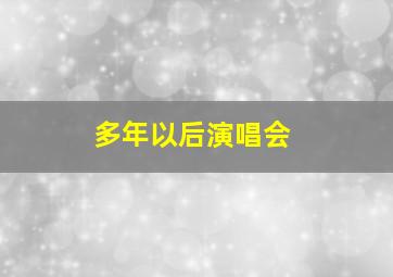 多年以后演唱会