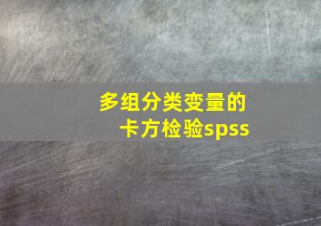 多组分类变量的卡方检验spss