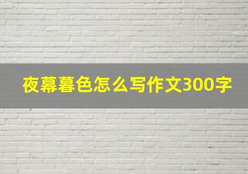 夜幕暮色怎么写作文300字