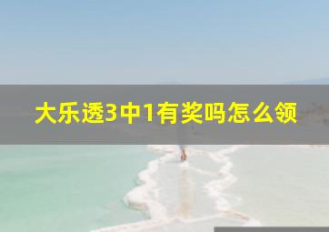 大乐透3中1有奖吗怎么领