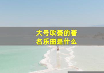 大号吹奏的著名乐曲是什么