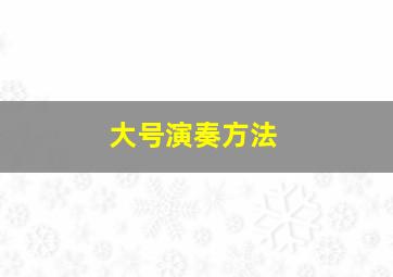 大号演奏方法