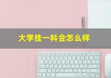 大学挂一科会怎么样