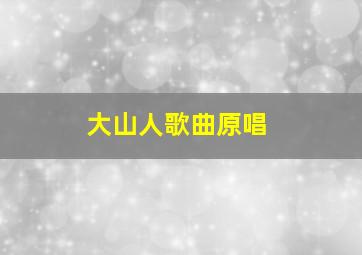 大山人歌曲原唱