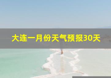 大连一月份天气预报30天