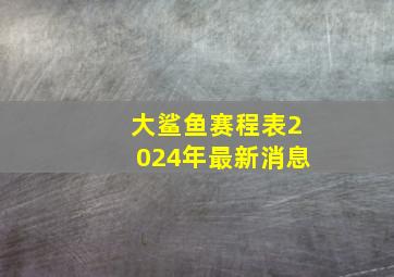 大鲨鱼赛程表2024年最新消息