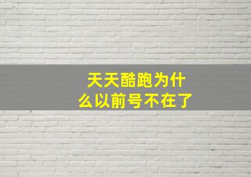 天天酷跑为什么以前号不在了