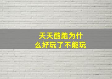 天天酷跑为什么好玩了不能玩