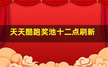 天天酷跑奖池十二点刷新