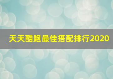 天天酷跑最佳搭配排行2020