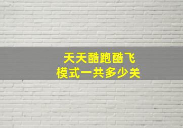 天天酷跑酷飞模式一共多少关