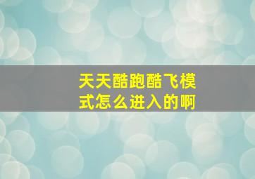 天天酷跑酷飞模式怎么进入的啊