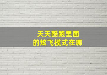 天天酷跑里面的炫飞模式在哪