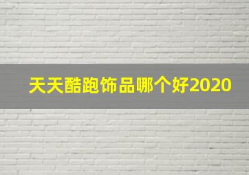 天天酷跑饰品哪个好2020