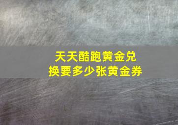 天天酷跑黄金兑换要多少张黄金券