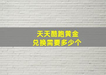 天天酷跑黄金兑换需要多少个