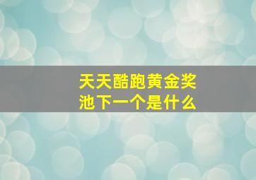 天天酷跑黄金奖池下一个是什么