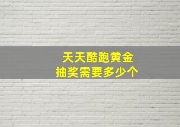 天天酷跑黄金抽奖需要多少个