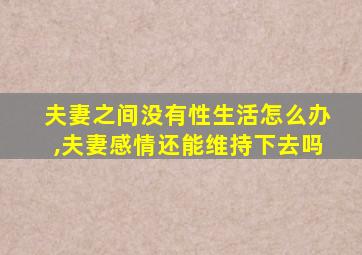 夫妻之间没有性生活怎么办,夫妻感情还能维持下去吗