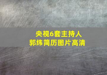 央视6套主持人郭纬简历图片高清