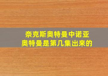 奈克斯奥特曼中诺亚奥特曼是第几集出来的