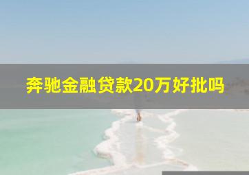 奔驰金融贷款20万好批吗