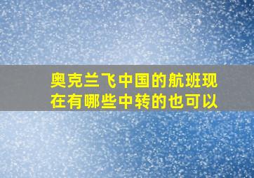 奥克兰飞中国的航班现在有哪些中转的也可以