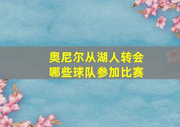 奥尼尔从湖人转会哪些球队参加比赛