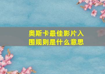 奥斯卡最佳影片入围规则是什么意思