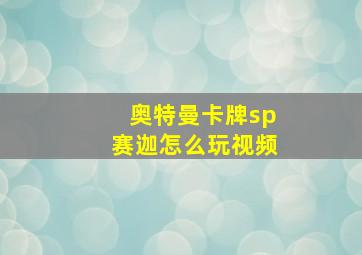 奥特曼卡牌sp赛迦怎么玩视频