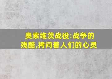 奥索维茨战役:战争的残酷,拷问着人们的心灵