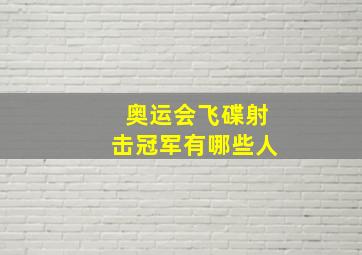 奥运会飞碟射击冠军有哪些人