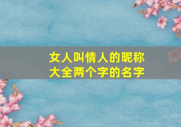 女人叫情人的昵称大全两个字的名字